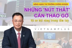 Nâng hạng TTCK: Những 'nút thắt' cần tháo gỡ và cơ hội vàng trong tầm tay