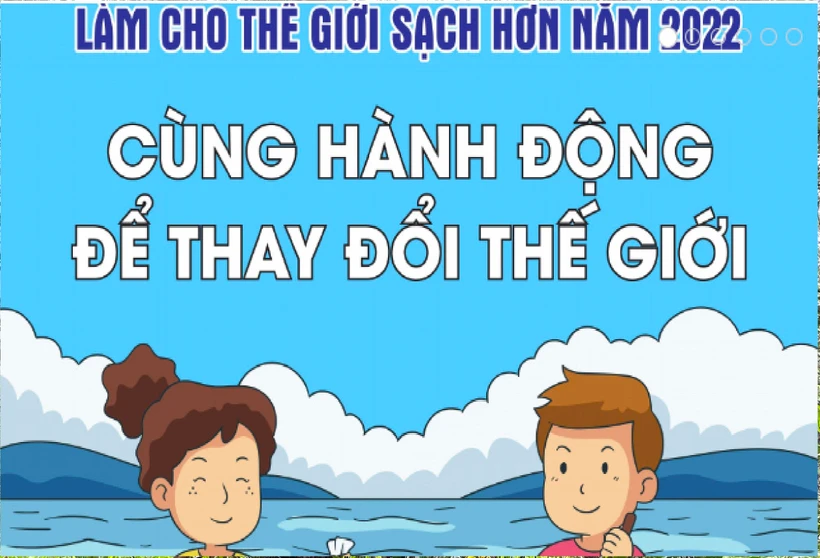 Cùng nhau làm cho thế giới sạch hơn năm 2022. (Nguồn ảnh: Trung tâm truyền thông TT-MT)