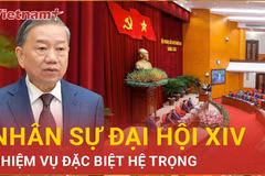 Chuẩn bị nhân sự Đại hội XIV: Nhiệm vụ đặc biệt hệ trọng