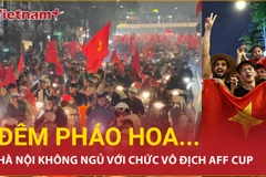 Hà Nội "bùng nổ" cảm xúc với chiến công vô địch AFF Cup của tuyển Việt Nam