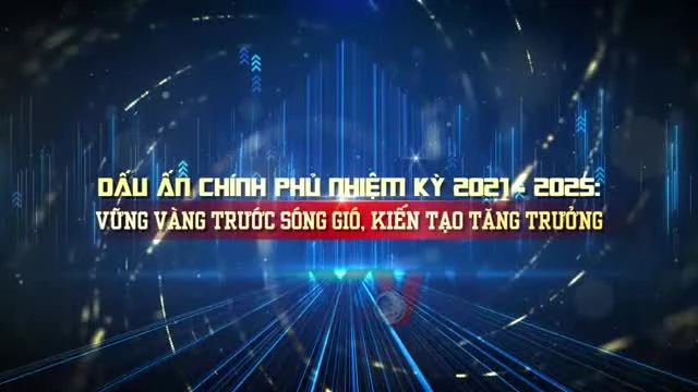 Chính phủ nhiệm kỳ 2021-2025 vượt thách thức chưa từng có để giữ vững ổn định và tăng trưởng