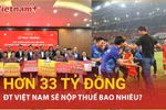 Đón "mưa tiền thưởng" 33 tỷ đồng, đội tuyển Việt Nam nộp thuế bao nhiêu?