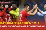 Tuyển Ngôi sao Đông Nam Á sẽ có những trụ cột nào đấu "hàng khủng" MU?