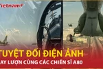Mãn nhãn góc nhìn bên trong "chiến đấu cơ" chuẩn bị sự kiện A80 