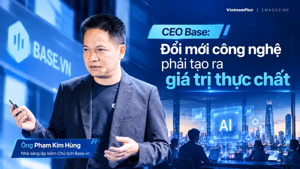 CEO Base Phạm Kim Hùng: Đổi mới công nghệ phải tạo ra giá trị thực chất