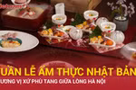 Tuần lễ Văn hóa ẩm thực Nhật Bản 2025-Hương vị xứ Phù Tang giữa lòng Hà Nội