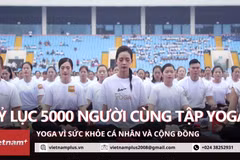 5.000 người lập kỷ lục tập yoga: Mỗi người khỏe làm nên đất nước khỏe