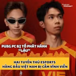 Hai tuyển thủ Esports hàng đầu Việt Nam bị cấm vĩnh viễn 