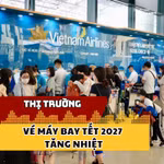 Thị trường vé máy bay Tết Nguyên đán 2027 tăng nhiệt 