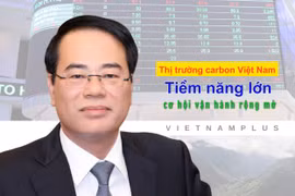 Thị trường carbon Việt Nam: Tiềm năng lớn, cơ hội vận hành rộng mở 