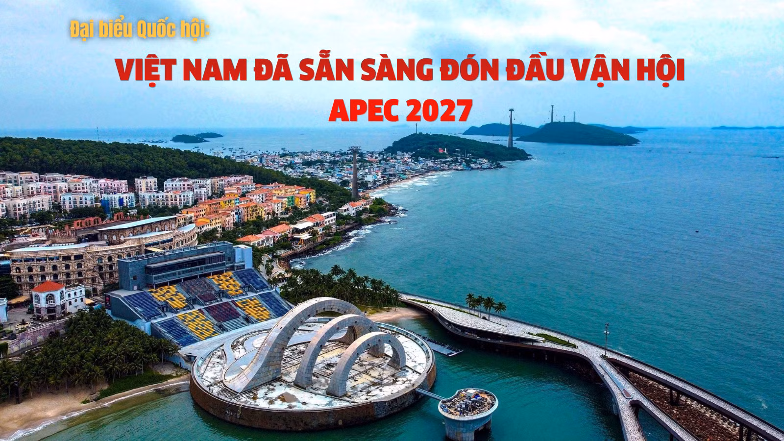 Đại biểu Quốc hội: Việt Nam đã sẵn sàng đón đầu vận hội APEC 2027