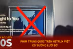 Bản tin 60s: Phim Trung Quốc trên Netflix Việt có 'đường lưỡi bò'