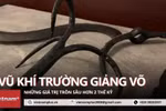 Sưu tập vũ khí Trường Giảng Võ - Những giá trị chôn sâu hơn 2 thế kỷ