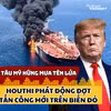 Tàu Mỹ hứng "mưa tên lửa", Houthi phát động đợt tấn công mới trên Biển Đỏ