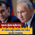 Moskva cảnh báo đanh thép về hậu quả EU tăng đột biến chi tiêu quốc phòng