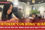 TikToker Vũ Hồng Phúc “Cún Bông” trốn thuế tinh vi thế nào? 