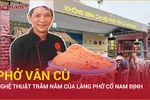 Làng Vân Cù - Nam Định và hành trình trăm năm giữ hồn phở Việt