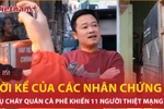 Diễn biến vụ cháy kinh hoàng tại quán càphê qua lời kể của nhân chứng