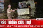 Người dân Thái Nguyên cứu trợ xuyên đêm trong đợt ngập lụt chưa từng có