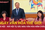 'Ngày Văn hóa Thế giới tại Hà Nội' hội tụ bản sắc văn hóa năm châu