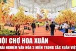 Hội chợ Hoa Xuân: Không gian sắc hoa kết nối văn hóa ba miền