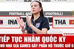 Chủ nhà Thái Lan tiếp tục gặp sự cố nhầm quốc kỳ dù SEA Games chưa diễn ra
