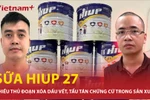 Nhiều thủ đoạn đằng sau quy trình sản xuất sữa HIUP 27 giả
