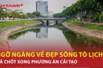 Sông Tô Lịch đẹp ngỡ ngàng sau khi được bổ cập thêm nguồn nước