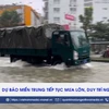 Dự báo miền Trung tiếp tục mưa lớn, duy trì ngập lụt 