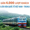 Gần 4.000 lượt khách đi tàu liên vận quốc tế Việt Nam-Trung Quốc 