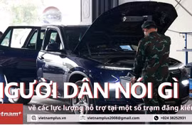 Người dân nói gì về các lực lượng hỗ trợ tại một số trạm đăng kiểm?