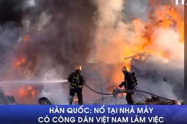 [Video] Hàn Quốc: Nổ tại nhà máy có công nhân Việt Nam làm việc