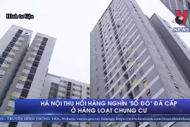 [Video] Hà Nội thu hồi hàng nghìn 'sổ đỏ' đã cấp ở hàng loạt chung cư