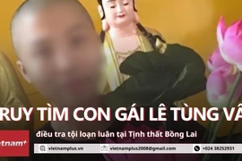 Truy tìm con gái của Lê Tùng Vân, điều tra tội loạn luân tại Tịnh thất Bồng Lai