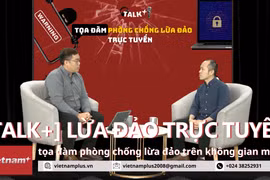 [Talk+] 'Ai cũng có thể là nạn nhân của nạn lừa đảo trực tuyến'