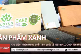 Sản phẩm Xanh tạo điểm nhấn trong triển lãm Vietbuild 2024