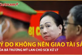 Luật sư nêu lý do “không nên giao tài sản của bà Trương Mỹ Lan cho SCB xử lý”