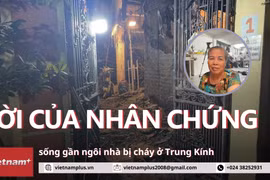 Nhân chứng vụ cháy ở Trung Kính: "Nghe tiếng nổ, tôi tưởng người ta đánh nhau"
