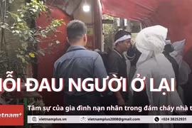 Nỗi đau khôn nguôi của gia đình có người thân mất trong đám cháy nhà trọ