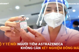 Bản tin 60s: Bộ Y tế nói người tiêm Astrazeneca không cần xét nghiệm đông máu