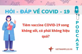 Hỏi đáp COVID-19: Tiêm vaccine xong không sốt thì có hiệu quả không?