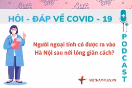 Hỏi đáp COVID-19: Người ngoại tỉnh có được vào Hà Nội sau giãn cách?