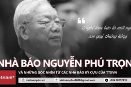 Thương nhớ Tổng Bí thư: Nhìn lại một góc độ thú vị về nhà báo Nguyễn Phú Trọng