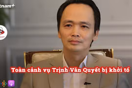 [Audio] Toàn cảnh vụ ông Trịnh Văn Quyết bị khởi tố