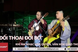 [Video] "Đối thoại đôi bờ": Văn hóa và âm nhạc Đông-Tây giao hòa