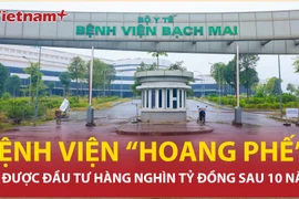 Vì sao 2 công trình bệnh viện nghìn tỷ rơi vào cảnh "hoang phế" sau 10 năm?