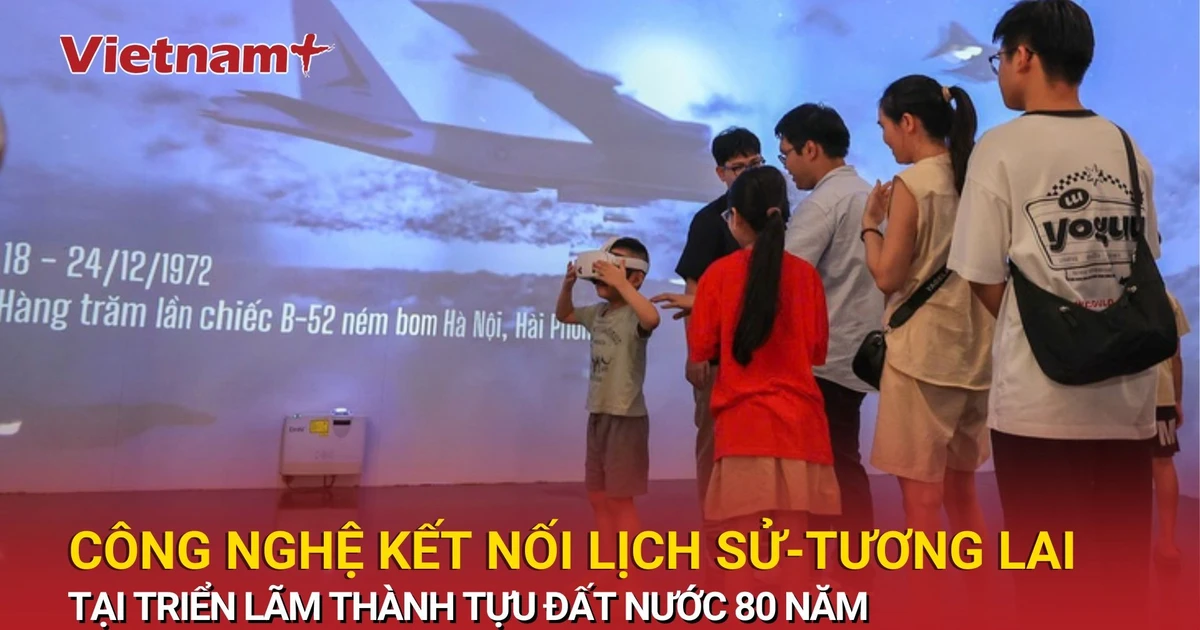 Triển lãm 80 năm thành tựu đất nước: Công nghệ kết nối lịch sử và tương lai