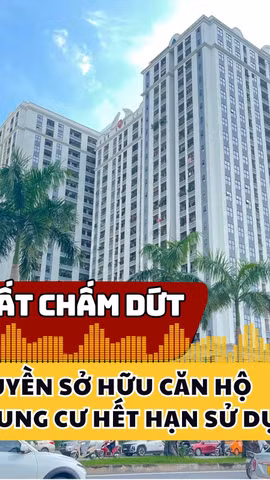 Đề xuất chấm dứt quyền sở hữu căn hộ khi chung cư hết hạn sử dụng 
