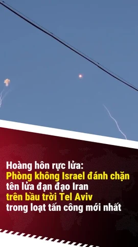 Bầu trời Tel Aviv rực lửa: Phòng không Israel đánh chặn tên lửa đạn đạo từ Iran