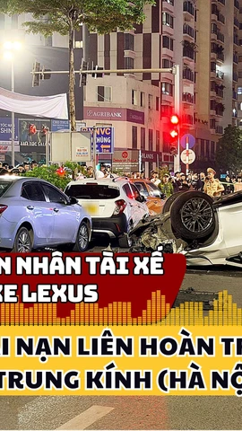 Nguyên nhân tài xế xe Lexus gây tai nạn liên hoàn trên phố Trung Kính